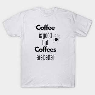 Coffee Is Good But Coffees Are Better T-Shirt